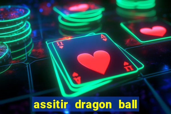 assitir dragon ball z dublado